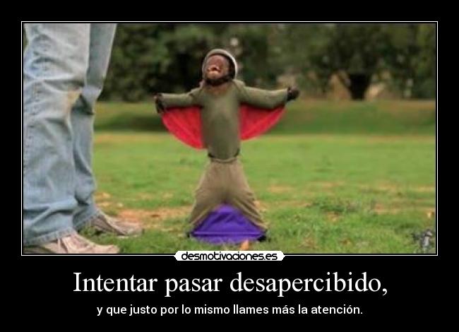 Intentar pasar desapercibido, -