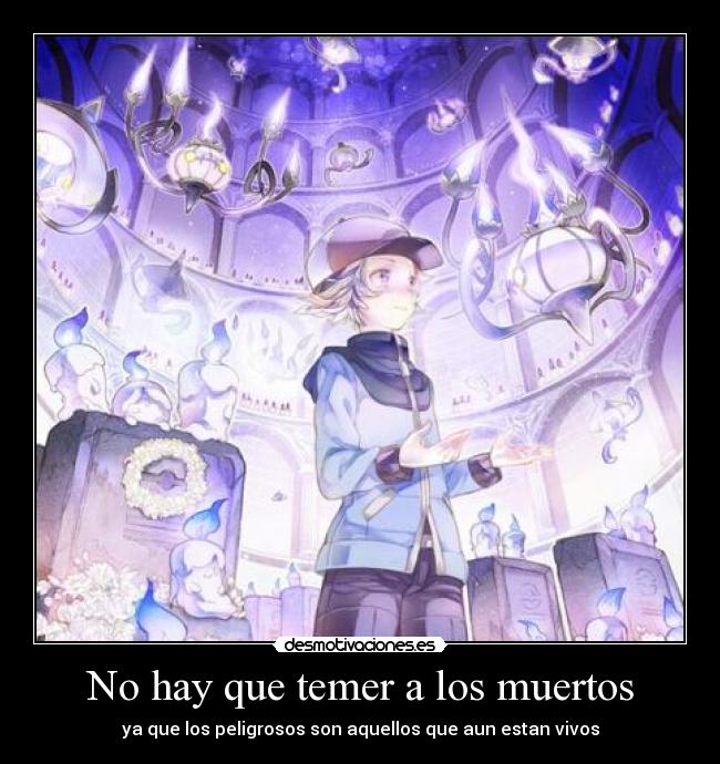 No hay que temer a los muertos - ya que los peligrosos son aquellos que aun estan vivos