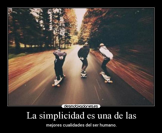 La simplicidad es una de las - mejores cualidades del ser humano.