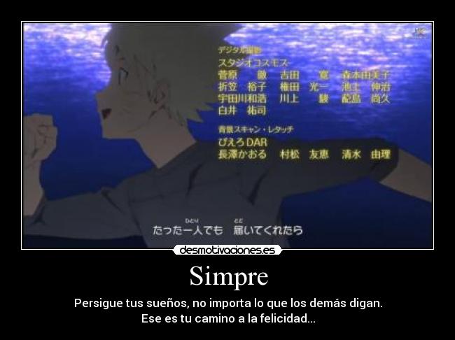 Simpre - Persigue tus sueños, no importa lo que los demás digan.
Ese es tu camino a la felicidad...