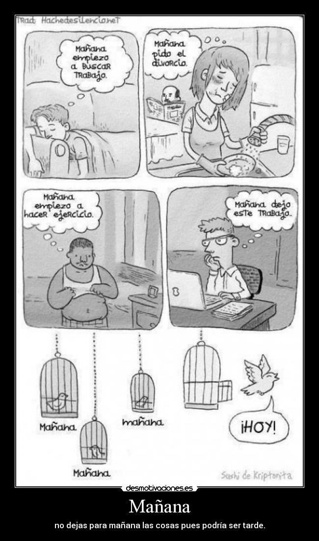 Mañana - no dejas para mañana las cosas pues podría ser tarde.