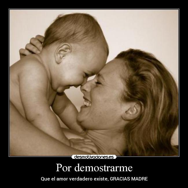 Por demostrarme - Que el amor verdadero existe, GRACIAS MADRE