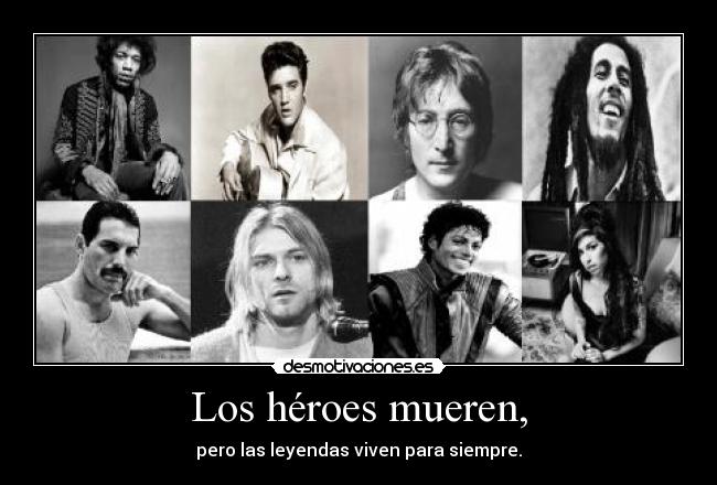 Los héroes mueren, - pero las leyendas viven para siempre.