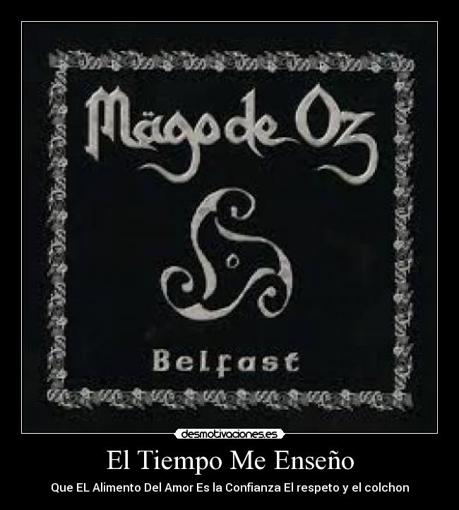 El Tiempo Me Enseño - Que EL Alimento Del Amor Es la Confianza El respeto y el colchon