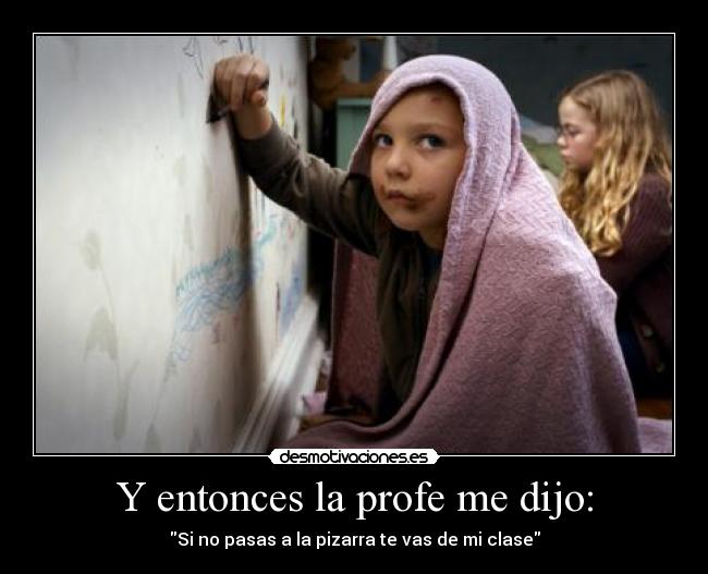 Y entonces la profe me dijo: -