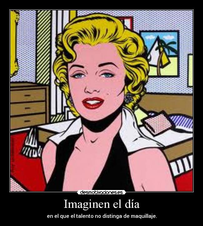 Imaginen el día - en el que el talento no distinga de maquillaje.