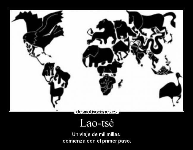 Lao-tsé - Un viaje de mil millas 
comienza con el primer paso.