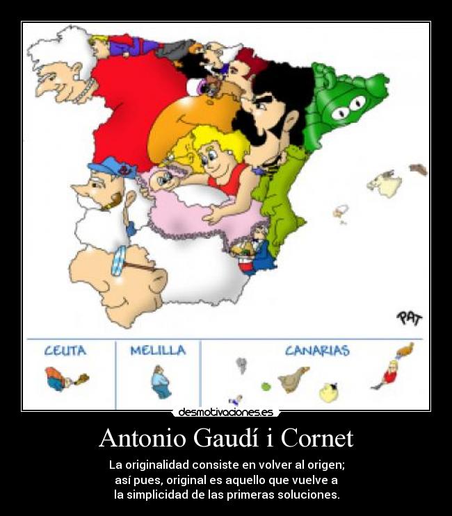 Antonio Gaudí i Cornet - La originalidad consiste en volver al origen;
 así pues, original es aquello que vuelve a 
la simplicidad de las primeras soluciones.