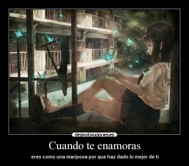 Cuando te enamoras - eres como una mariposa por que haz dado lo mejor de ti