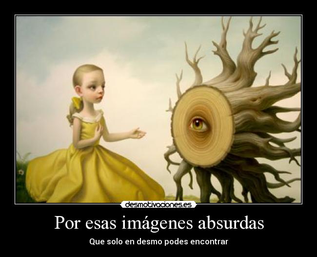 Por esas imágenes absurdas -