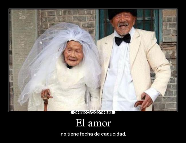 El amor - no tiene fecha de caducidad.