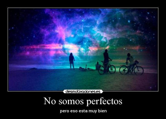 No somos perfectos - pero eso esta muy bien