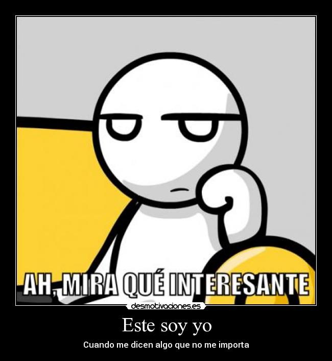 Este soy yo - Cuando me dicen algo que no me importa