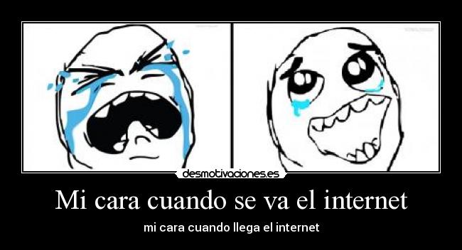 Mi cara cuando se va el internet -