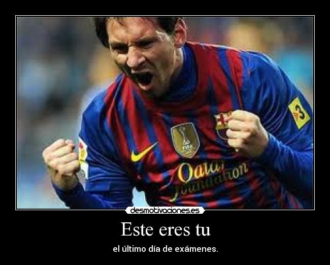 Este eres tu - el último día de exámenes.