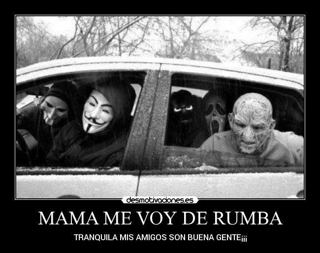 MAMA ME VOY DE RUMBA - TRANQUILA MIS AMIGOS SON BUENA GENTE¡¡¡