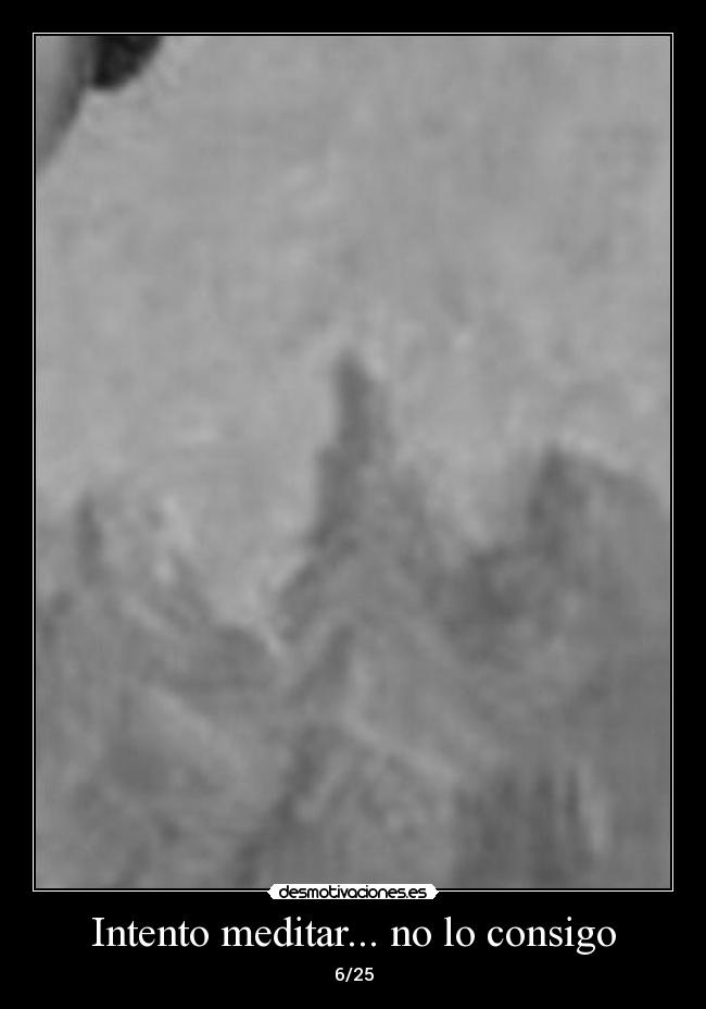 Intento meditar... no lo consigo - 6/25