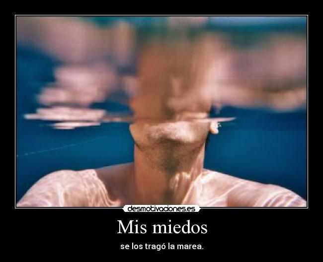 Mis miedos - se los tragó la marea.