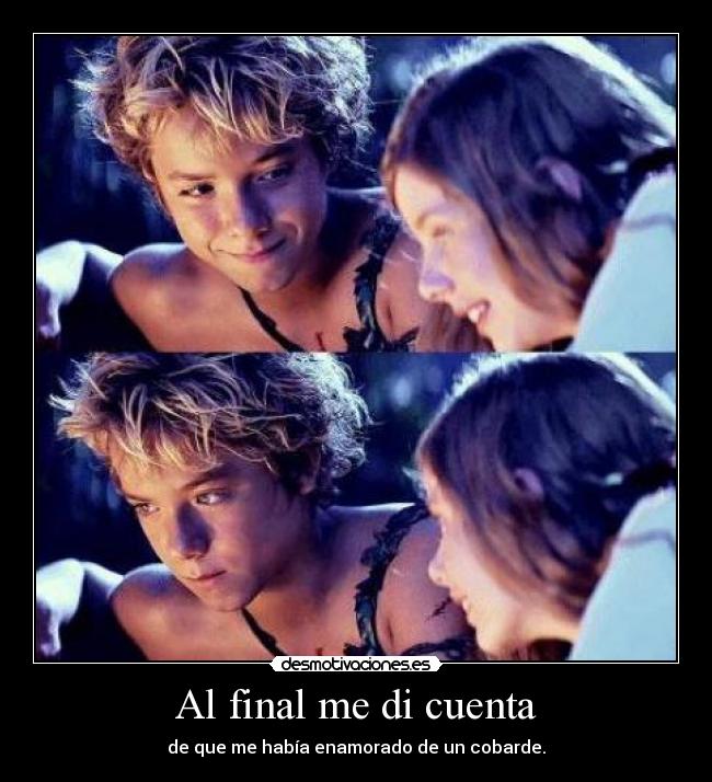 Al final me di cuenta - de que me había enamorado de un cobarde.