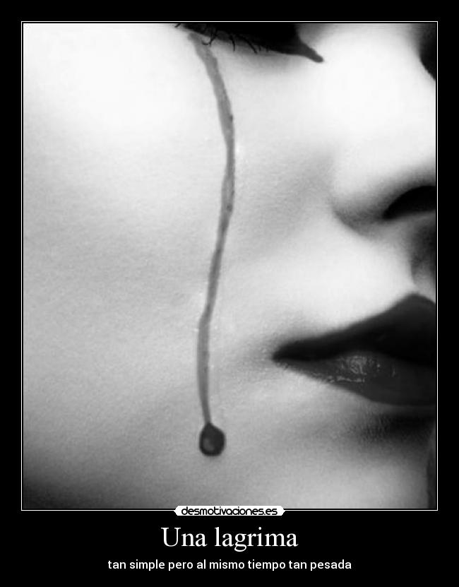 Una lagrima - tan simple pero al mismo tiempo tan pesada