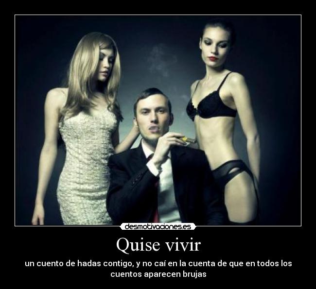 Quise vivir - un cuento de hadas contigo, y no caí en la cuenta de que en todos los
cuentos aparecen brujas