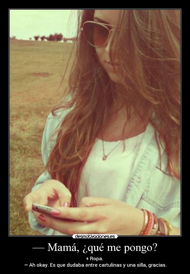 — Mamá, ¿qué me pongo? -