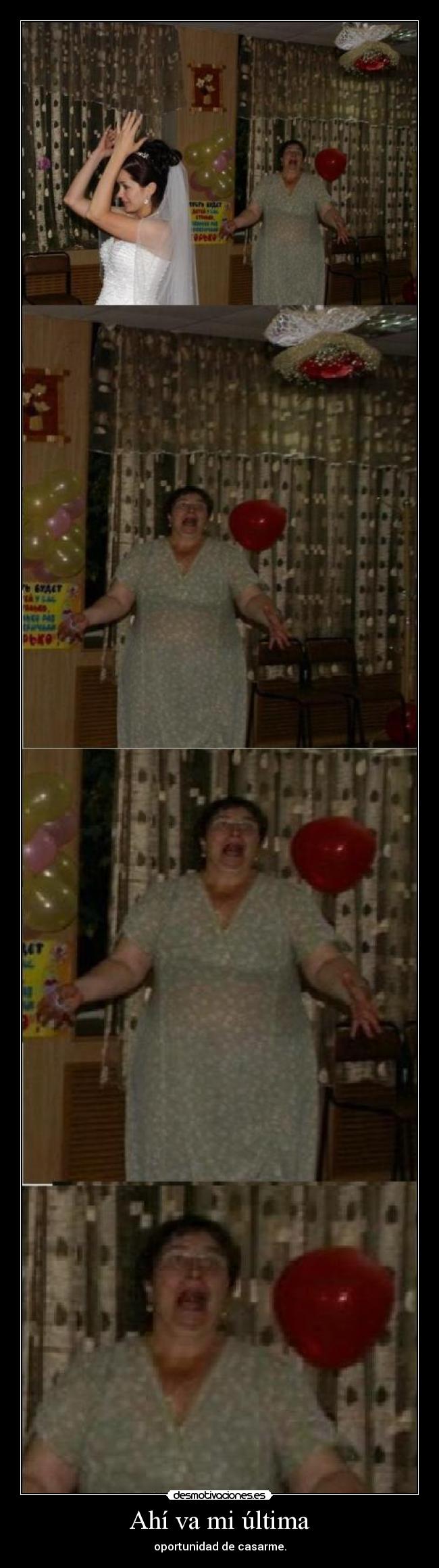 Ahí va mi última - oportunidad de casarme.