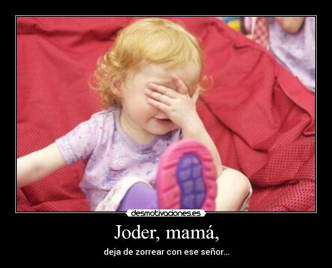 Joder, mamá, -