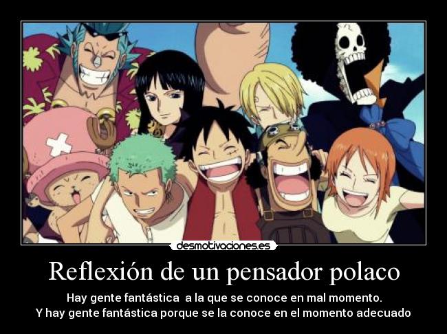 Reflexión de un pensador polaco - Hay gente fantástica  a la que se conoce en mal momento.
Y hay gente fantástica porque se la conoce en el momento adecuado