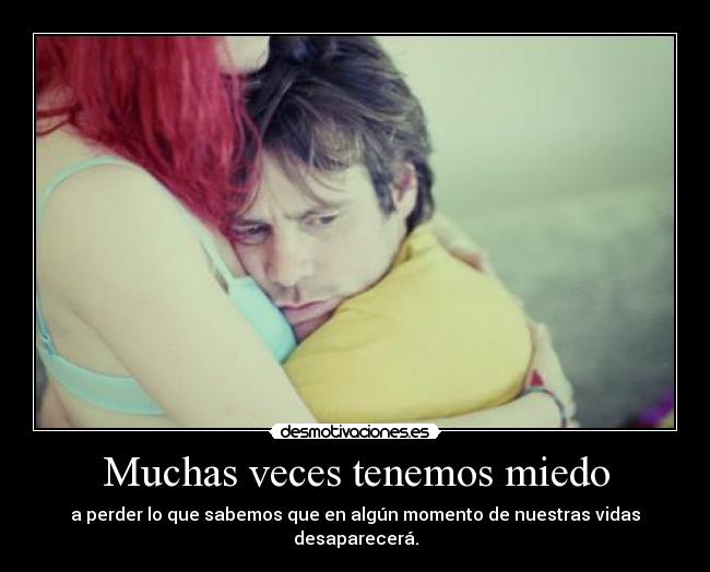 Muchas veces tenemos miedo -