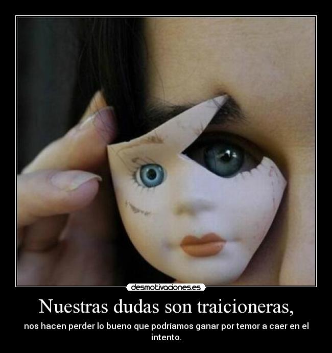 Nuestras dudas son traicioneras, -