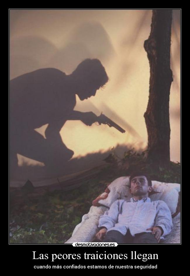 Las peores traiciones llegan - cuando más confiados estamos de nuestra seguridad