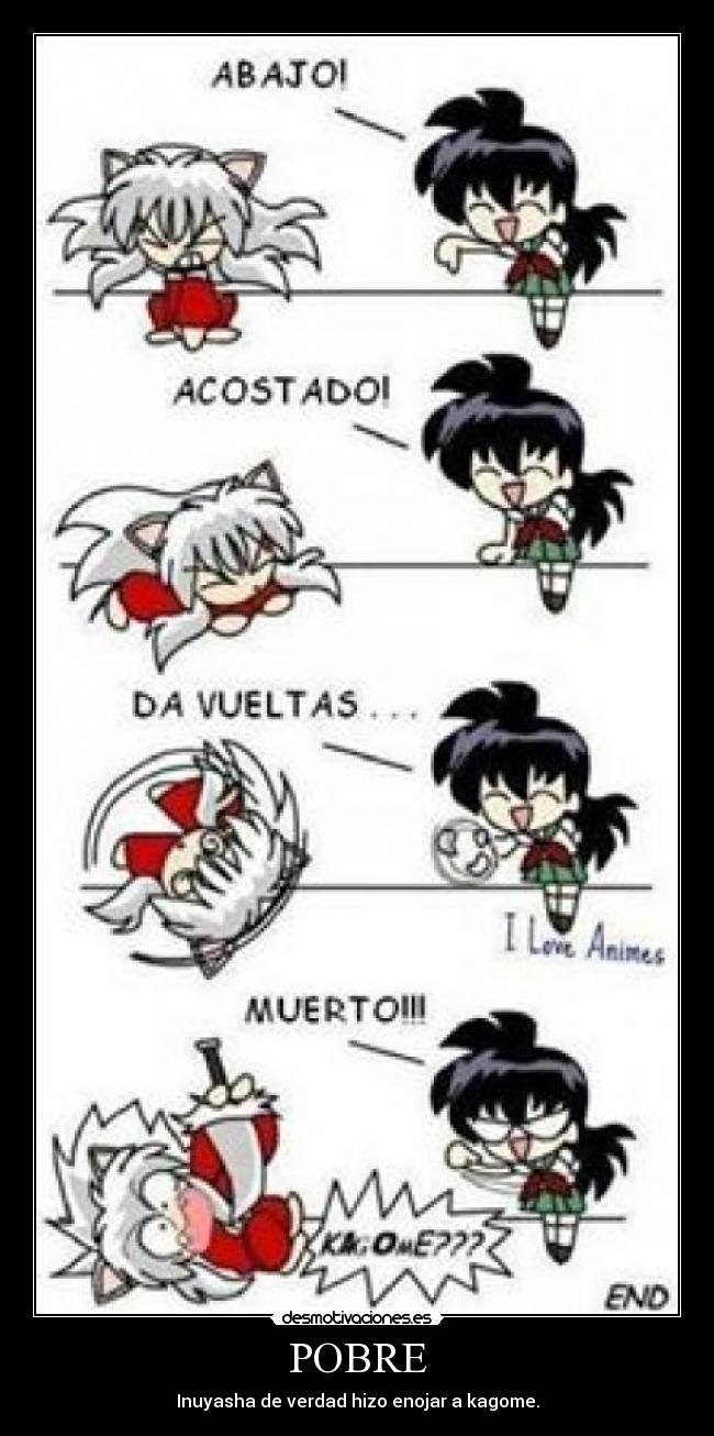 POBRE - Inuyasha de verdad hizo enojar a kagome.
