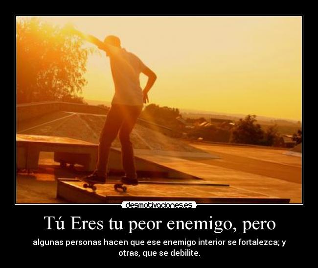 Tú Eres tu peor enemigo, pero -