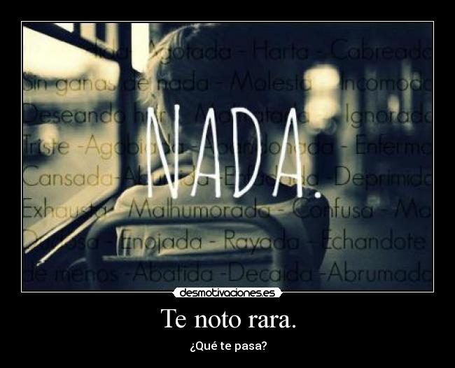 Te noto rara. - ¿Qué te pasa?