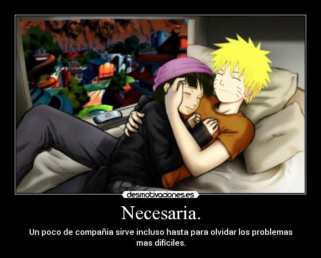 Necesaria. - Un poco de compañia sirve incluso hasta para olvidar los problemas mas difíciles.