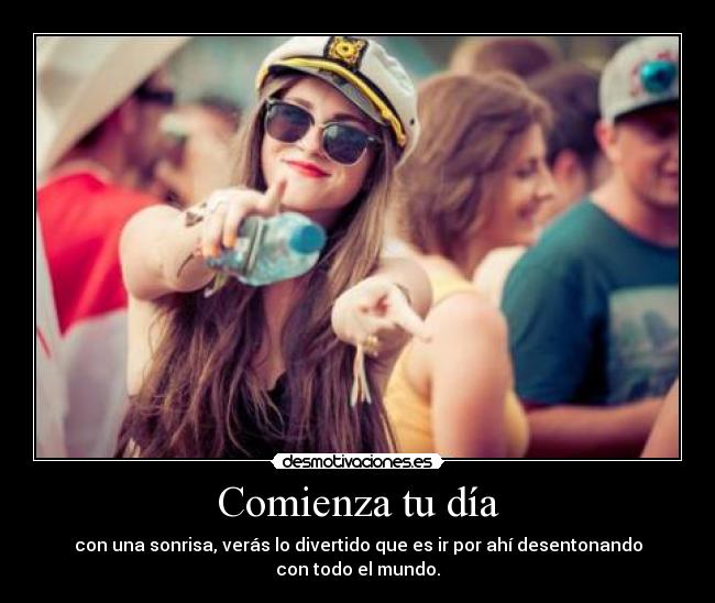 Comienza tu día - con una sonrisa, verás lo divertido que es ir por ahí desentonando con todo el mundo.