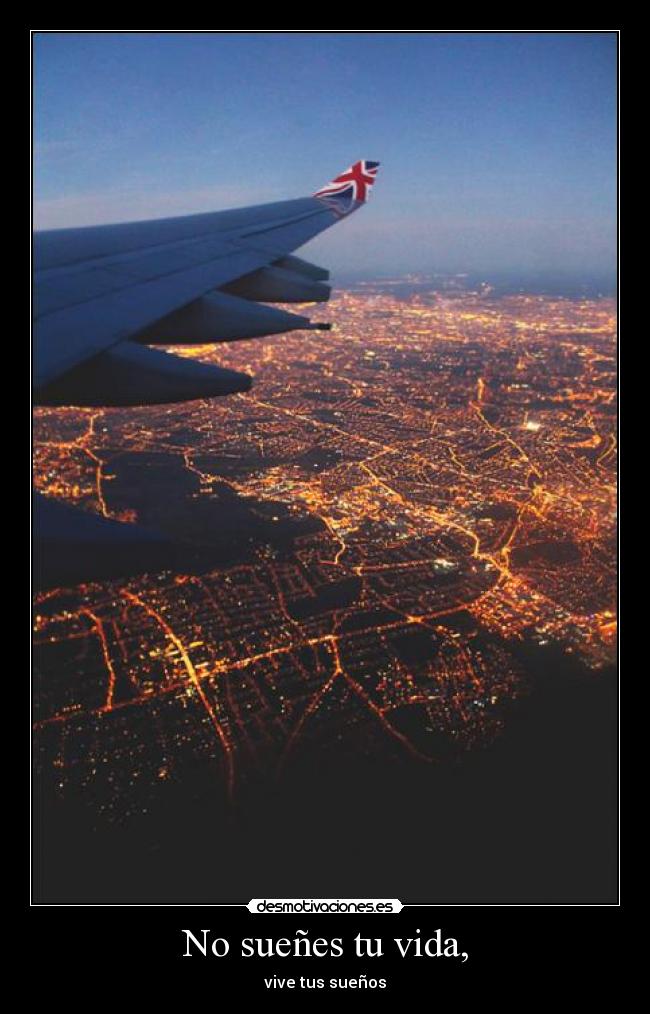 No sueñes tu vida, -