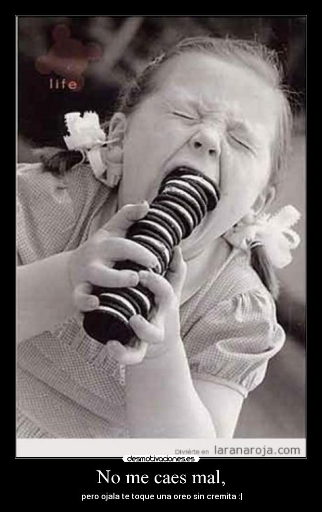 No me caes mal, -