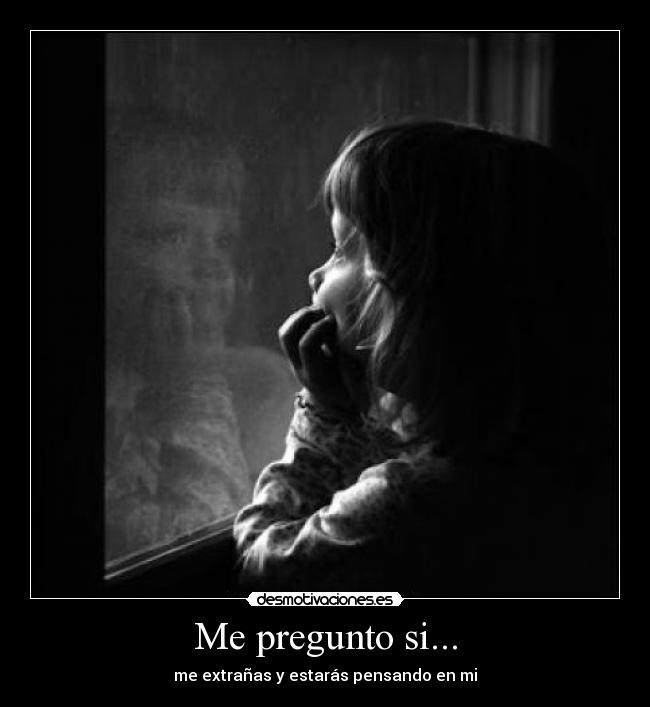 Me pregunto si... - me extrañas y estarás pensando en mi