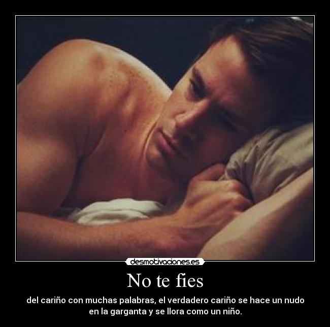 No te fies - del cariño con muchas palabras, el verdadero cariño se hace un nudo
en la garganta y se llora como un niño.