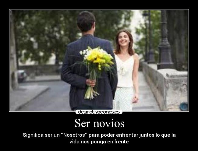 Ser novios - Significa ser un Nosotros para poder enfrentar juntos lo que la
vida nos ponga en frente