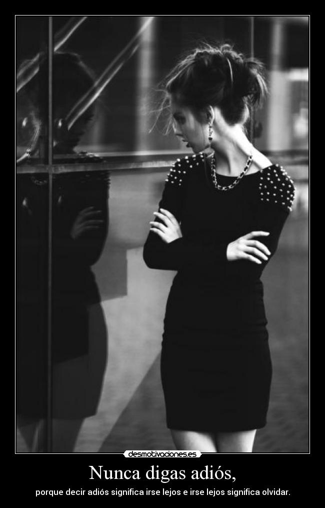 Nunca digas adiós, - porque decir adiós significa irse lejos e irse lejos significa olvidar.