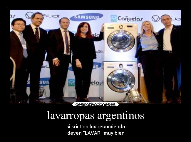 lavarropas argentinos - si kristina los recomienda
deven LAVAR muy bien