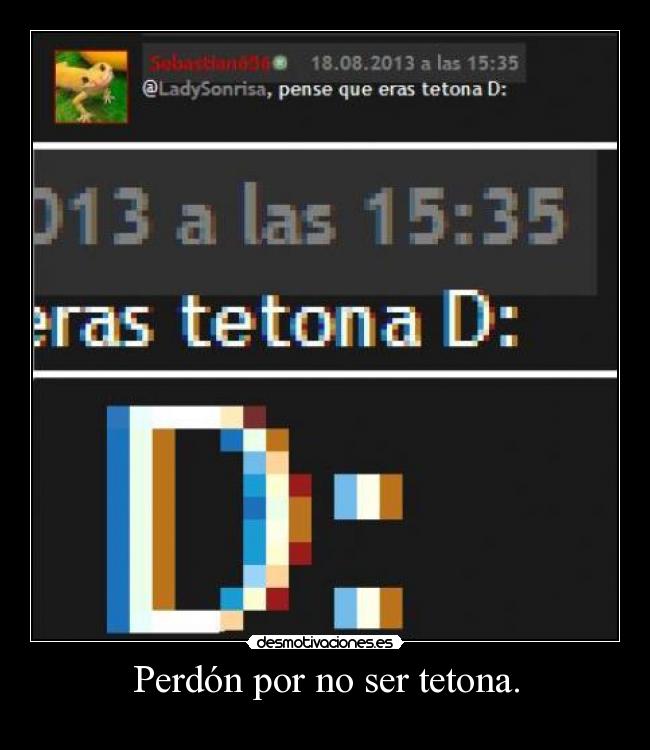 Perdón por no ser tetona. -