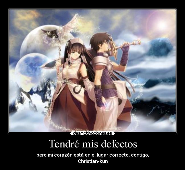 Tendré mis defectos - pero mi corazón está en el lugar correcto, contigo.
Christian-kun