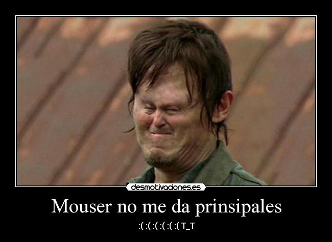 Mouser no me da prinsipales - :( :( :( :( :( :( T_T