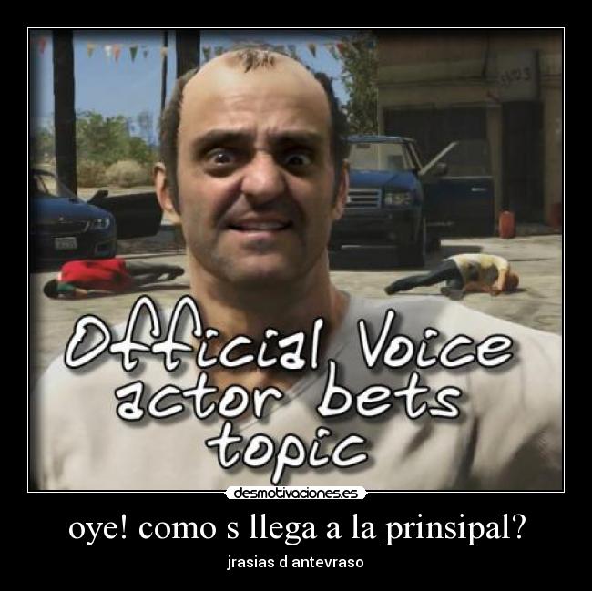 oye! como s llega a la prinsipal? - jrasias d antevraso