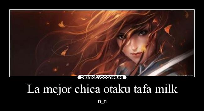La mejor chica otaku tafa milk - n_n