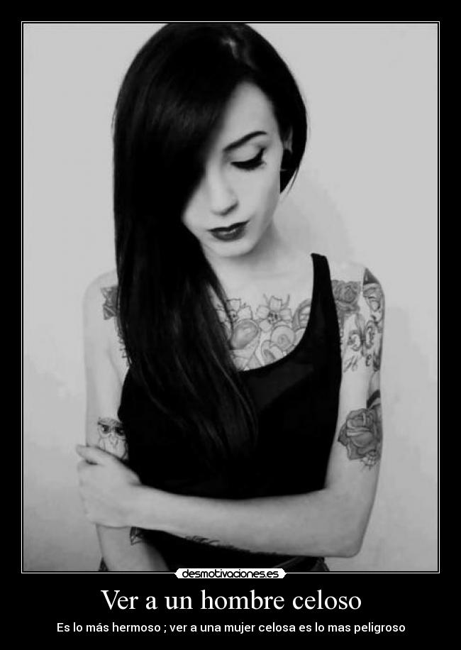 Ver a un hombre celoso - Es lo más hermoso ; ver a una mujer celosa es lo mas peligroso